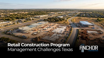 Retail construction program management multi-site Texas general contractor Anchor Construction